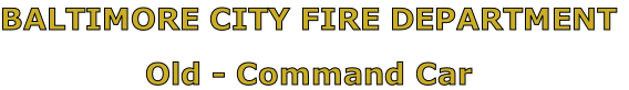 BALTIMORE CITY FIRE DEPARTMENT

Old - Command Car
