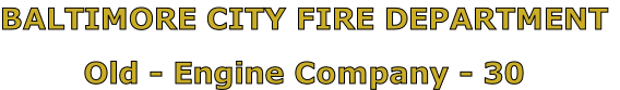 BALTIMORE CITY FIRE DEPARTMENT

Old - Engine Company - 30