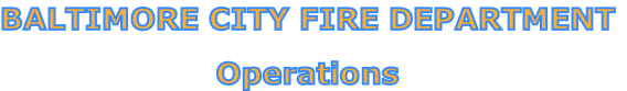 BALTIMORE CITY FIRE DEPARTMENT

Operations