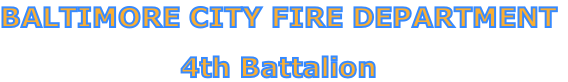 BALTIMORE CITY FIRE DEPARTMENT

4th Battalion