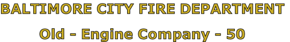 BALTIMORE CITY FIRE DEPARTMENT

Old - Engine Company - 50