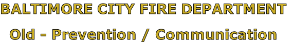 BALTIMORE CITY FIRE DEPARTMENT

Old - Prevention / Communication