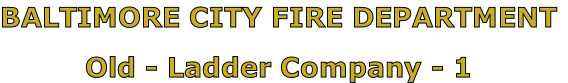 BALTIMORE CITY FIRE DEPARTMENT

Old - Ladder Company - 1