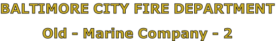 BALTIMORE CITY FIRE DEPARTMENT

Old - Marine Company - 2