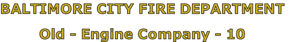 BALTIMORE CITY FIRE DEPARTMENT

Old - Engine Company - 10