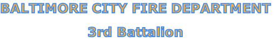 BALTIMORE CITY FIRE DEPARTMENT

3rd Battalion