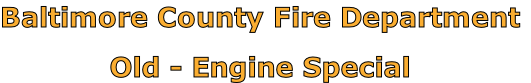 Baltimore County Fire Department

Old - Engine Special