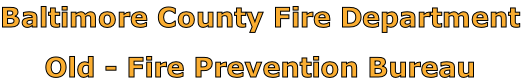 Baltimore County Fire Department

Old - Fire Prevention Bureau