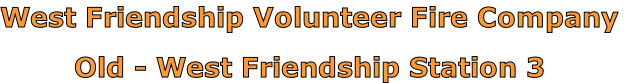 West Friendship Volunteer Fire Company

Old - West Friendship Station 3