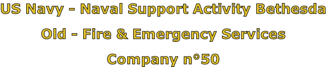 US Navy - Naval Support Activity Bethesda

Old - Fire & Emergency Services

Company n°50