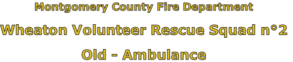 Montgomery County Fire Department

Wheaton Volunteer Rescue Squad n°2

Old - Ambulance