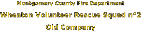 Montgomery County Fire Department

Wheaton Volunteer Rescue Squad n°2

Old Company