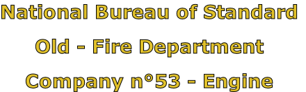 National Bureau of Standard

Old - Fire Department

Company n°53 - Engine