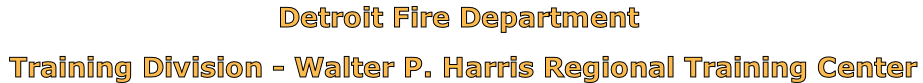 Detroit Fire Department

 Training Division - Walter P. Harris Regional Training Center