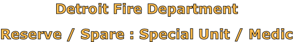 Detroit Fire Department

Reserve / Spare : Special Unit / Medic