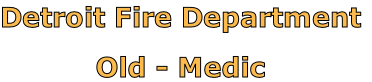Detroit Fire Department

Old - Medic