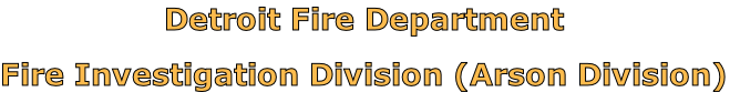 Detroit Fire Department

Fire Investigation Division (Arson Division)