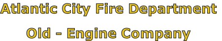 Atlantic City Fire Department

Old - Engine Company