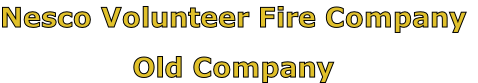 Nesco Volunteer Fire Company

Old Company