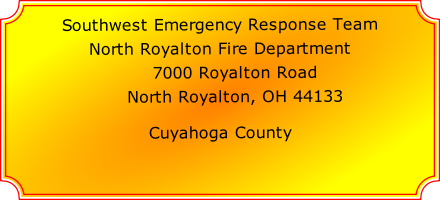Southwest Emergency Response Team

North Royalton Fire Department

     7000 Royalton Road

     North Royalton, OH 44133

Cuyahoga County