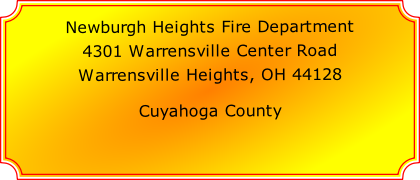 Newburgh Heights Fire Department

4301 Warrensville Center Road

Warrensville Heights, OH 44128

Cuyahoga County
