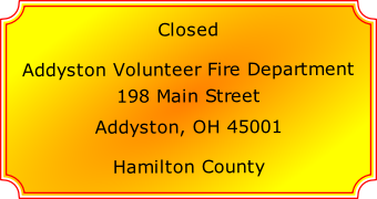 Closed

Addyston Volunteer Fire Department

198 Main Street

Addyston, OH 45001

Hamilton County