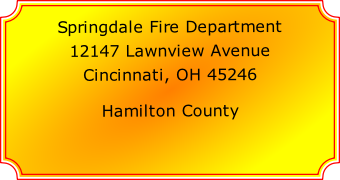 Springdale Fire Department

12147 Lawnview Avenue

Cincinnati, OH 45246

Hamilton County
