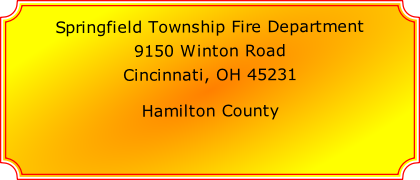 Springfield Township Fire Department

9150 Winton Road

Cincinnati, OH 45231 

Hamilton County