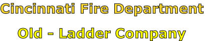 Cincinnati Fire Department

Old - Ladder Company