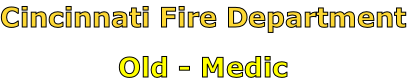Cincinnati Fire Department

Old - Medic