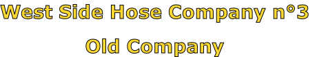 West Side Hose Company n°3

Old Company