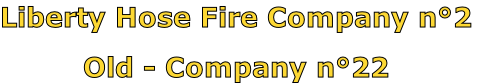Liberty Hose Fire Company n°2

Old - Company n°22
