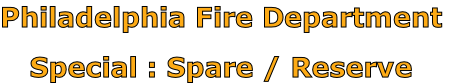 Philadelphia Fire Department

Special : Spare / Reserve