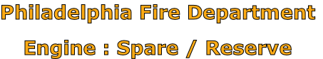 Philadelphia Fire Department

Engine : Spare / Reserve