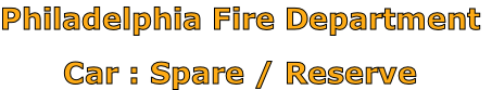 Philadelphia Fire Department

Car : Spare / Reserve