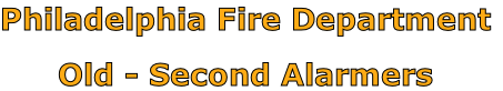 Philadelphia Fire Department

Old - Second Alarmers