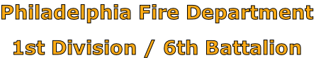 Philadelphia Fire Department

1st Division / 6th Battalion