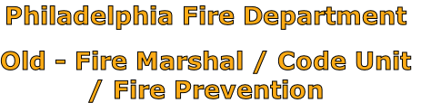 Philadelphia Fire Department

Old - Fire Marshal / Code Unit
/ Fire Prevention