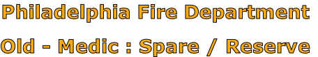 Philadelphia Fire Department

Old - Medic : Spare / Reserve