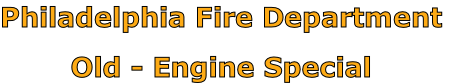 Philadelphia Fire Department

Old - Engine Special