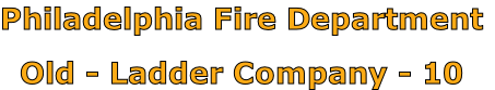 Philadelphia Fire Department

Old - Ladder Company - 10