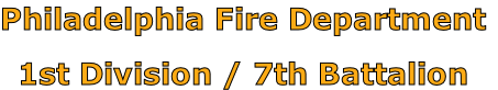 Philadelphia Fire Department

1st Division / 7th Battalion