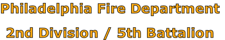Philadelphia Fire Department

2nd Division / 5th Battalion