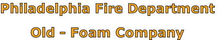 Philadelphia Fire Department

Old - Foam Company