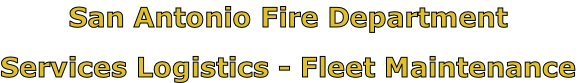 San Antonio Fire Department

Services Logistics - Fleet Maintenance
