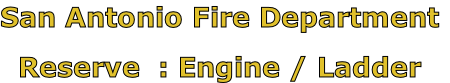 San Antonio Fire Department

Reserve  : Engine / Ladder