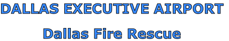 DALLAS EXECUTIVE AIRPORT

Dallas Fire Rescue