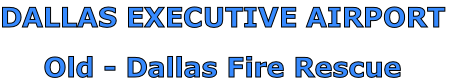 DALLAS EXECUTIVE AIRPORT

Old - Dallas Fire Rescue