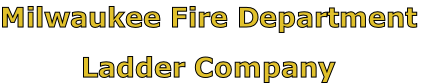 Milwaukee Fire Department

Ladder Company