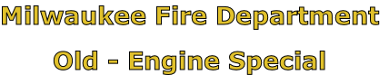 Milwaukee Fire Department

Old - Engine Special